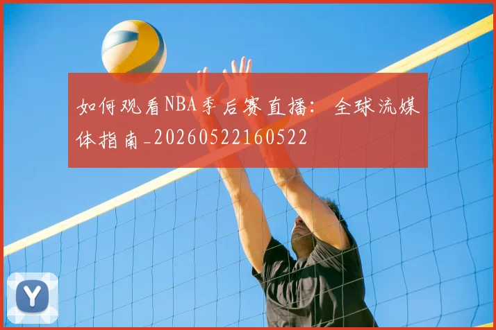 如何观看NBA季后赛直播:全球流媒体指南_20260522160522