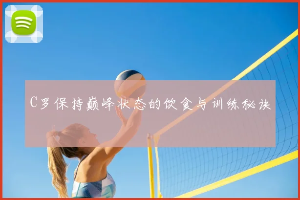 C罗保持巅峰状态的饮食与训练秘诀