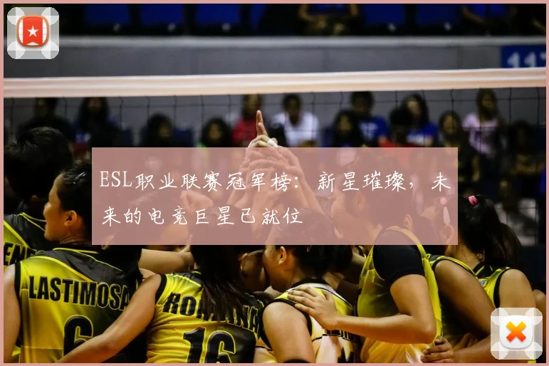 ESL职业联赛冠军榜：新星璀璨，未来的电竞巨星已就位