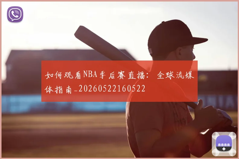 如何观看NBA季后赛直播：全球流媒体指南_20260522160522