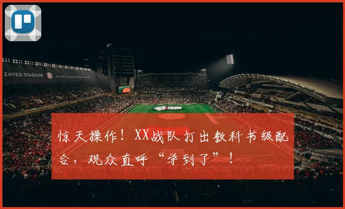 惊天操作！XX战队打出教科书级配合，观众直呼“学到了”！